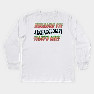 BECAUSE I'M - ARCHAEOLOGIST,THATS WHY Kids Long Sleeve T-Shirt